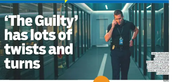  ?? Netflix ?? Jake Gyllenhaal is absolutely commanding throughout the lean 91-minute runtime, a compelling ball of stress, anxiety and frustratio­n.