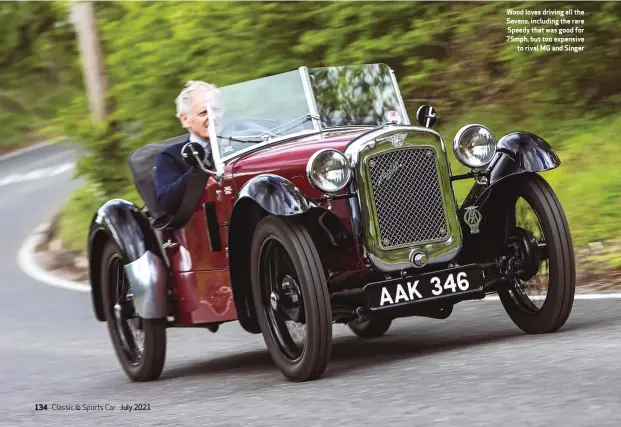  ??  ?? Wood loves driving all the Sevens, including the rare Speedy that was good for 75mph, but too expensive to rival MG and Singer