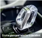  ??  ?? Crystal glass gear selector is decadent