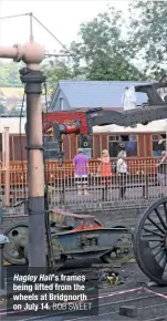  ?? BOB SWEET ?? Hagley Hall’s frames being lifted from the wheels at Bridgnorth on July 14.