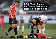  ?? ?? BAD FALL: Concern for Ciaran Coll on the pitch on Friday night
