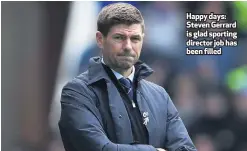  ??  ?? Happy days: Steven Gerrard is glad sporting director job has been filled