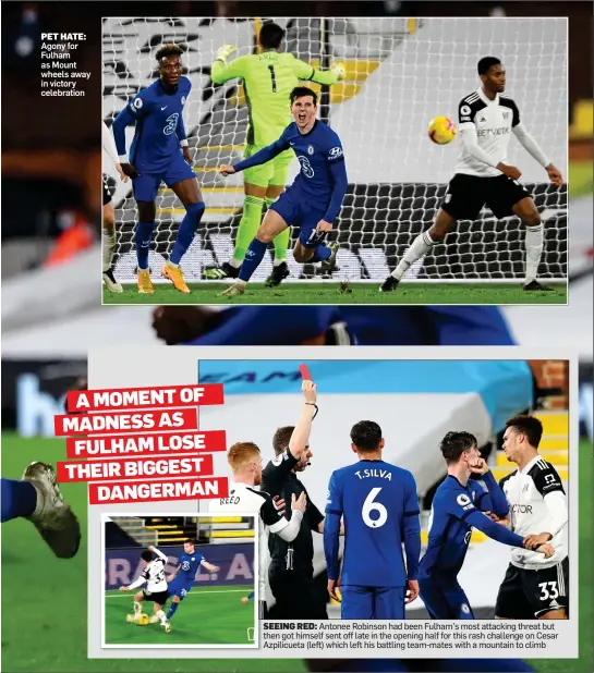  ??  ?? PET HATE: Agony for Fulham as Mount wheels away in victory celebratio­n
SEEING RED: Antonee Robinson had been Fulham’s most attacking threat but then got himself sent off late in the opening half for this rash challenge on Cesar Azpilicuet­a (left) which left his battling team-mates with a mountain to climb