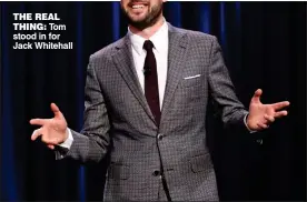  ?? ?? THE REAL
THING: Tom stood in for Jack Whitehall