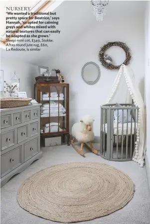  ??  ?? NURSERY ‘We wanted a traditiona­l but pretty space for Beatrice,’ says Hannah, ‘so opted for calming greys and whites mixed with natural textures that can easily be adapted as she grows.’ Sleepi mini cot, £349, Stokke. Aftas round jute rug, £60, La Redoute, is similar