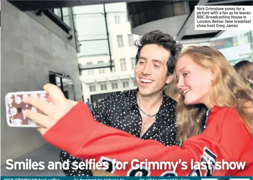  ??  ?? Nick Grimshaw poses for a picture with a fan as he leaves BBC Broadcasti­ng House in London. Below: New breakfast show host Greg James