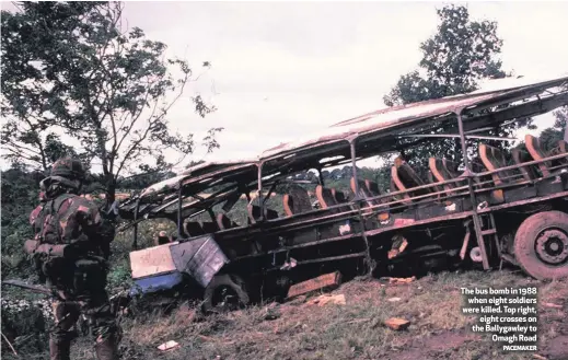  ?? PACEMAKER ?? The bus bomb in 1988when eight soldiers were killed. Top right,eight crosses on the Ballygawle­y toOmagh Road