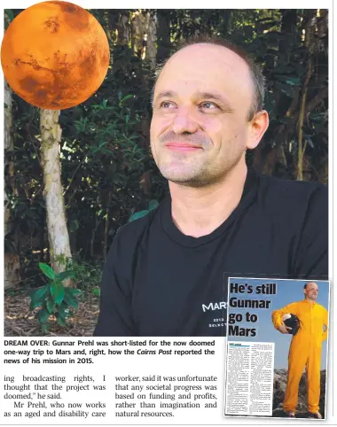  ??  ?? DREAM OVER: Gunnar Prehl was short-listed for the now doomed one-way trip to Mars and, right, how the Cairns Post reported the news of his mission in 2015.