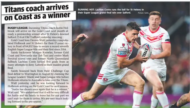  ?? Picture: Getty ?? RUNNING HOT: Lachlan Coote runs the ball for St Helens in their Super League grand final win over Salford.