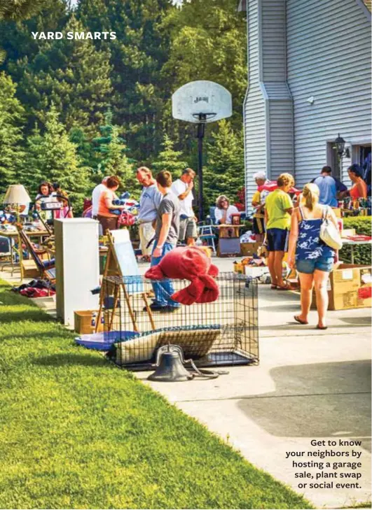  ??  ?? Get to know your neighbors by hosting a garage sale, plant swap or social event.