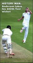  ??  ?? HISTORY MAN: Anderson takes his 400th Test wicket