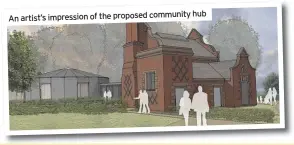  ??  ?? hub An artist’s impression of the proposed community