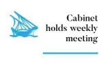  ??  ?? Cabinet holds weekly meeting