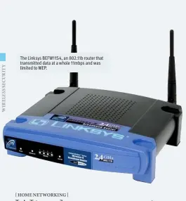  ??  ?? The Linksys BEFW11S4, an 802.11b router that transmitte­d data at a whole 11mbps and was limited to WEP.