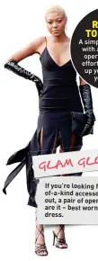  ?? ?? GLAM GLOVES
If you’re looking for a oneof-a-kind accessory to stand out, a pair of opera gloves are it – best worn with a midi dress.