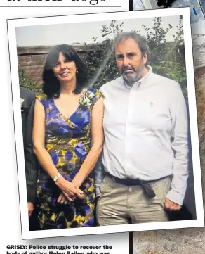  ??  ?? GRISLY: Police struggle to recover the body of author Helen Bailey, who was drugged and smothered before being thrown into a cesspit under her garage by Ian Stewart, pictured above with her looking glum and clenching his fist