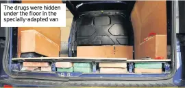  ??  ?? The drugs were hidden under the floor in the specially-adapted van