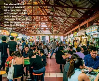  ??  ?? Das Maxwell Food Centre ist aufgrund seiner zentralen Lage in Chinatown und des berühmten Tian Tian Hainanese Chicken Rice einer der bekanntest­en Streetfood-märkte in Singapur.