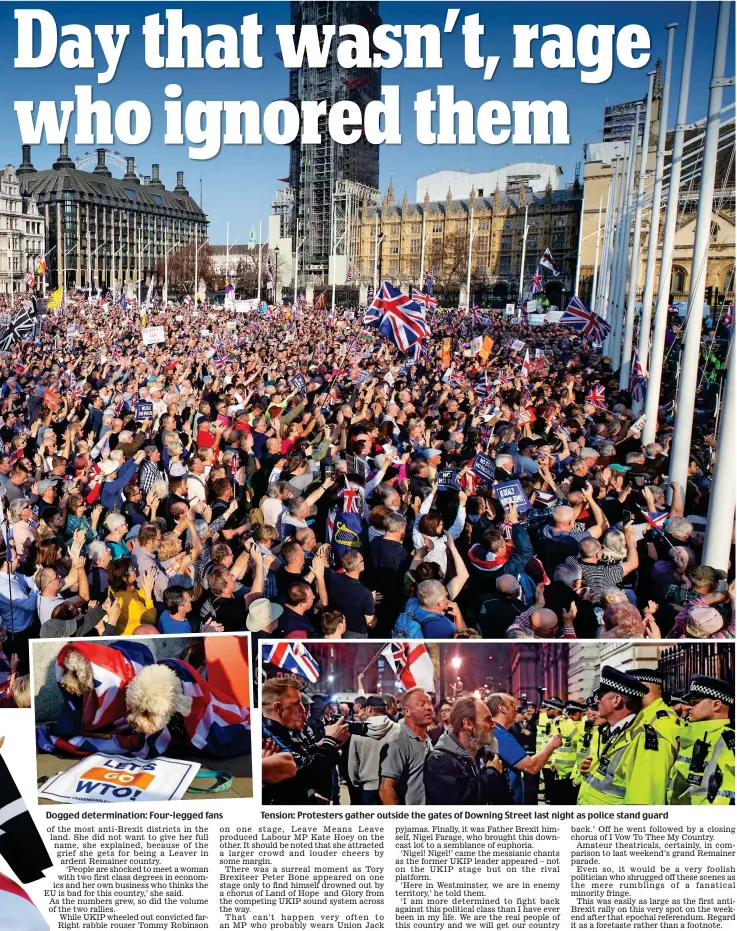  ??  ?? Dogged determinat­ion: Four-legged fans Tension: Protesters gather outside the gates of Downing Street last night as police stand guard