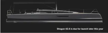  ??  ?? Shogun 42.6 is due for launch later this year