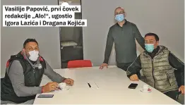  ??  ?? Vasilije Papović, prvi čovek redakcije „Alo!“, ugostio Igora Lazića i Dragana Kojića