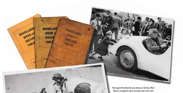  ??  ?? Racing at Brooklands was always a family affair. Above: youngsters give a bump-start and, left, Elsie ‘Bill’ Wisdom with daughter Ann, later a successful rally driver and navigator. Among others to compete were the Evans siblings – Doreen, Denis and Kenneth – Alfred Moss (Sir Stirling’s father), and even Tiff Needell’s dad