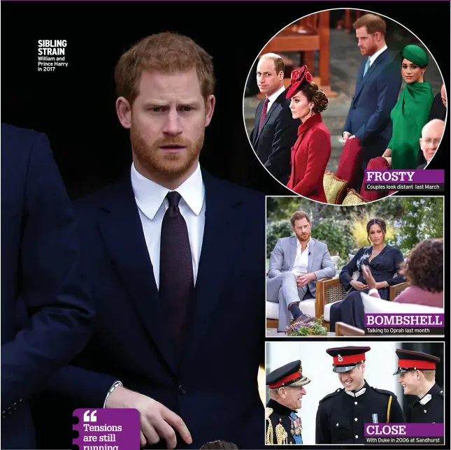  ??  ?? SIBLING STRAIN William and Prince Harry in 2017
FROSTY
Couples look distant last March
BOMBSHELL Talking to Oprah last month
CLOSE
With Duke in 2006 at Sandhurst