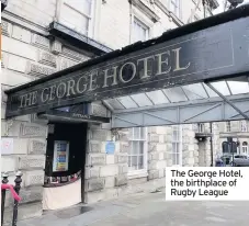  ??  ?? The George Hotel, the birthplace of Rugby League