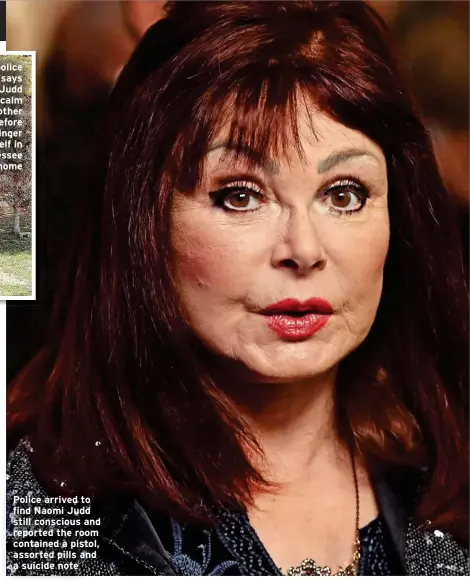  ?? ?? A police report says Ashley Judd tried to calm her mother down before the singer shot herself in her Tennessee home
Police arrived to find Naomi Judd still conscious and reported the room contained a pistol, assorted pills and a suicide note