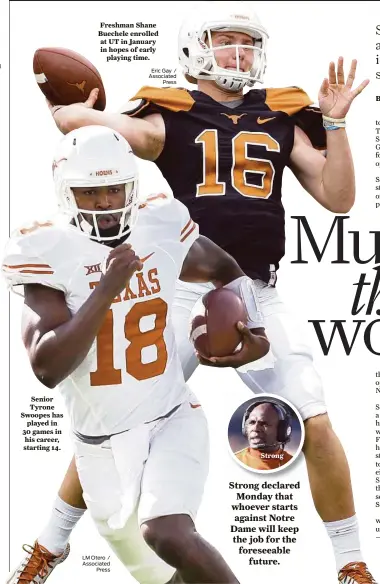  ?? LM Otero / Associated
Press Eric Gay / Associated Press ?? Senior Tyrone Swoopes has played in 30 games in his career, starting 14. Freshman Shane Buechele enrolled at UT in January in hopes of early playing time. Strong Strong declared Monday that whoever starts against Notre Dame will keep the job for the...