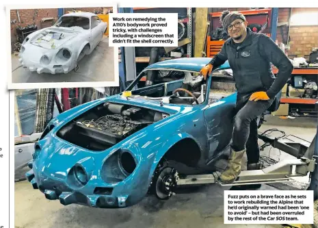  ??  ?? Work on remedying the A110’s bodywork proved tricky, with challenges including a windscreen that didn’t fit the shell correctly.
Fuzz puts on a brave face as he sets to work rebuilding the Alpine that he’d originally warned had been ‘one to avoid’ – but had been overruled by the rest of the Car SOS team.