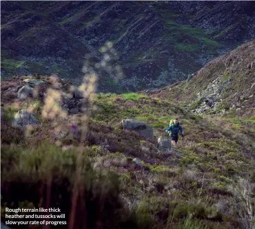  ??  ?? Rough terrain like thick heather and tussocks will slow your rate of progress