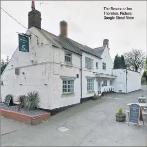  ??  ?? The Reservoir Inn Thornton. Picture: Google Street View