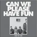  ?? CAPITOL RECORDS VIA AP ?? “Can We Please Have Fun” by Kings of Leon