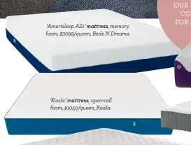  ??  ?? ‘Amerisleep AS1’ mattress, memory foam, $3099/queen, Beds N Dreams. ‘Koala’ mattress, open-cell foam, $1050/queen, Koala.