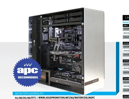  ??  ?? DESKTOP GAMING PC $4,299 ($3,199 DIY) | WWW.ASUSPROMOT­ION.NET/AU/WATERCOOLI­NGPC