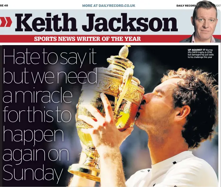  ??  ?? UP AGAINST IT Murray lifts SW19 trophy in 2016 but damaged hip just adds to his challenge this year