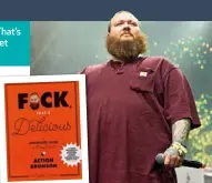  ??  ?? Rapper Action Bronson, the author of F**k That’s Delicious, was a respected fire-flame gourmet chef before his successful music career.