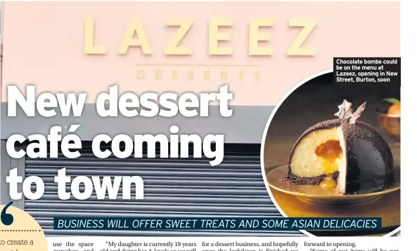  ??  ?? Chocolate bombe could be on the menu at Lazeez, opening in New Street, Burton, soon