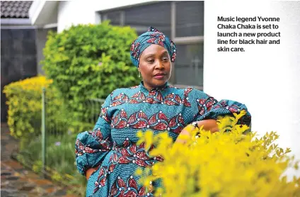  ?? ?? Music legend Yvonne Chaka Chaka is set to launch a new product line for black hair and skin care.