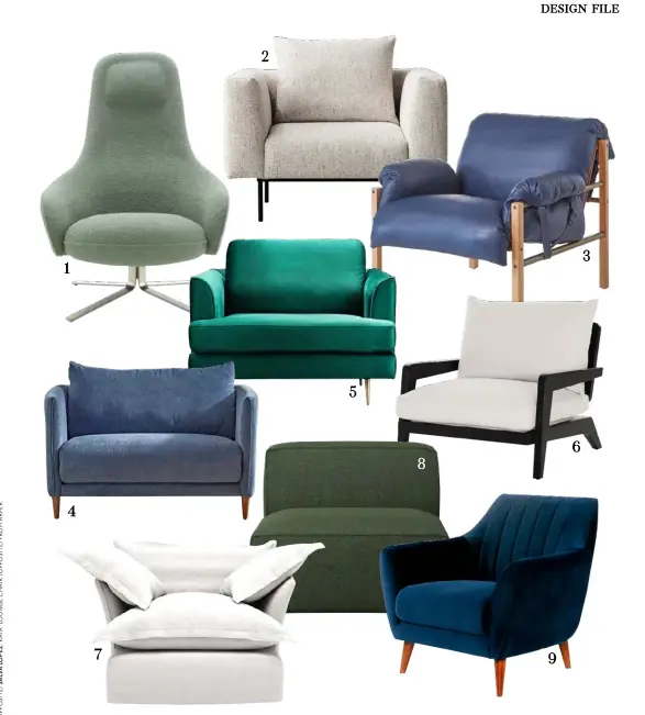  ??  ?? 1. Ligne Roset ‘Moa’ reclining armchair, from $6125, Domo. 2. ‘Sloane’ fabric armchair in Zepel ‘Turnkey’ fabric, $2599, Domayne. 3. Bassam Fellows CB-570 ‘Sling’ club chair in White Oak and Bronze, from $21,030, Living Edge. 4. ‘Marlo’ fabric armchair in Blue, $1399, Harvey Norman. 5. ‘Audrey’ 1.5-seater fabric armchair in Warwick ‘Regis’ fabric $1699, Domayne. 6. CR Essentials ‘Claude’ occasional chair, $1995, Coco Republic. 7. ‘Song’ Big Back Pillow Edge Cushion armchair in linen/cotton fabric in Snowdrop, $5295, Maker & Son. 8. ‘Carmo’ chair in Dark Green ‘Lazio’ fabric, $2199, Bo Concept. 9. ‘Shani’ fabric armchair in Navy Meg, $499, Freedom.