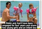  ?? ?? Robin and April have been engaged for four years and share two young girls and an infant boy