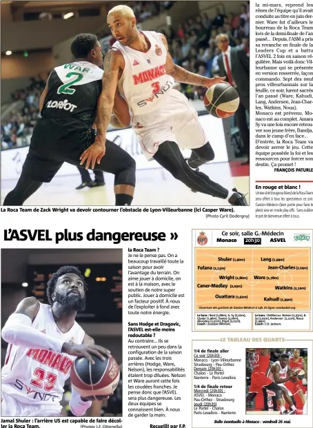  ?? (Photo Cyril Dodergny) ?? La Roca Team de Zack Wright va devoir contourner l’obstacle de Lyon-Villeurban­ne (ici Casper Ware). Jamal Shuler : l’arrière US est capable de faire décoller la Roca Team. (Photos J.F. Ottonello) Recueilli par F.P. En rouge et blanc !