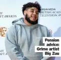  ?? ?? Pension advice: Grime artist Big Zuu