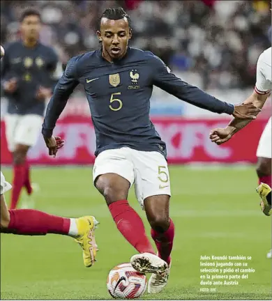  ?? FOTO: EFE ?? Jules Koundé también se lesionó jugando con su selección y pidió el cambio en la primera parte del duelo ante Austria