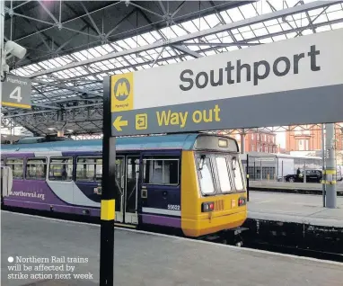  ??  ?? Northern Rail trains will be affected by strike action next week