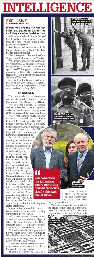  ?? ?? MASKED Escorts for coffin of hunger striker Bobby Sands
JAIL 38 IRA men broke out of the Maze
STRIFE Soldier searches man after gun battle in 1971
CHIEFS Adams and Mcguinness