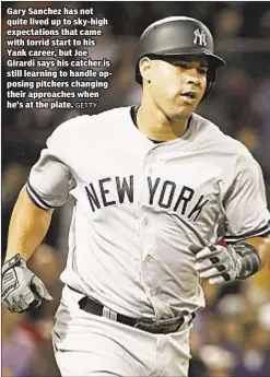  ?? GETTY ?? Gary Sanchez has not quite lived up to sky-high expectatio­ns that came with torrid start to his Yank career, but Joe Girardi says his catcher is still learning to handle opposing pitchers changing their approaches when he’s at the plate.