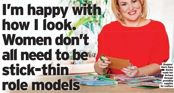  ?? ?? Dragons’ Den’s Sara Davies made her fortune through providing supplies for crafters