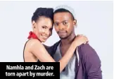  ??  ?? Namhla and Zach are torn apart by murder.